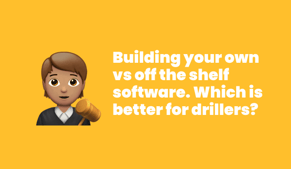 Image reads: building your own vs off the shelf software. Which is better for drillers?
